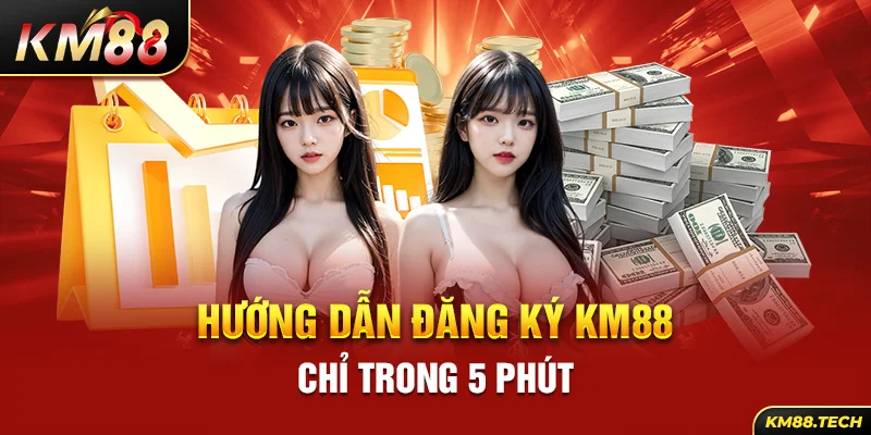 Hướng dẫn đăng ký KM88 chỉ trong 5 phút