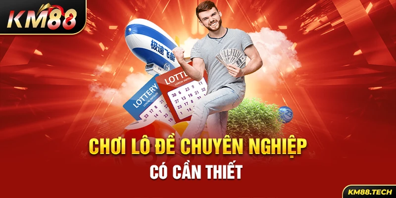 Chơi lô đề chuyên nghiệp có cần thiết 