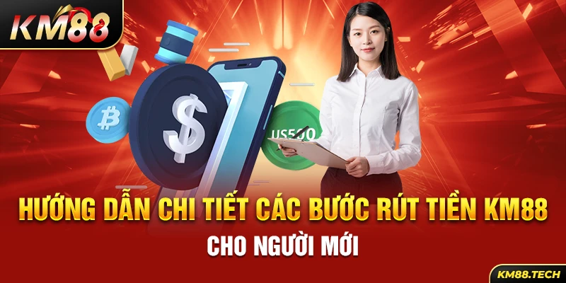 Hướng dẫn chi tiết các bước rút tiền KM88 cho người mới