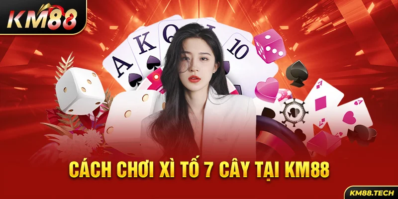 Cách chơi xì tố 7 cây tại KM88