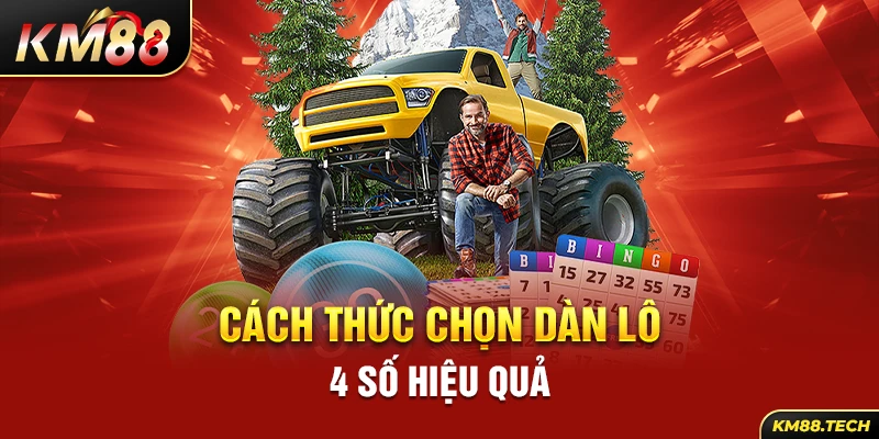 Cách thức chọn dàn lô 4 số hiệu quả