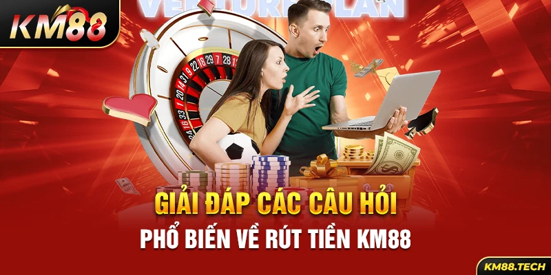 Giải đáp các câu hỏi phổ biến về rút tiền KM88