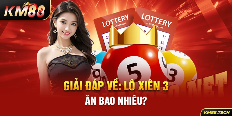 Giải đáp về: Lô xiên 3 ăn bao nhiêu?