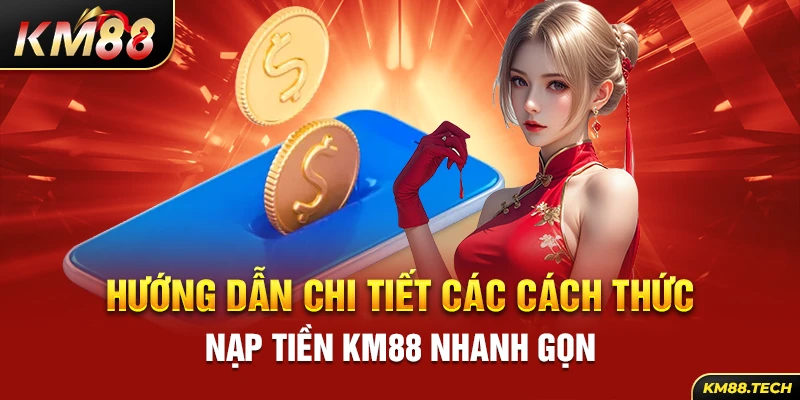 Hướng dẫn chi tiết các cách thức nạp tiền KM88 nhanh gọn