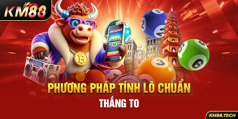 Phương pháp tính lô chuẩn thắng to 