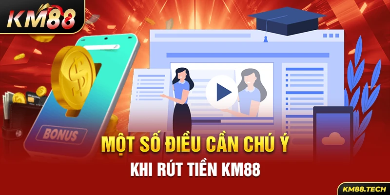 Một số điều cần chú ý khi rút tiền KM88