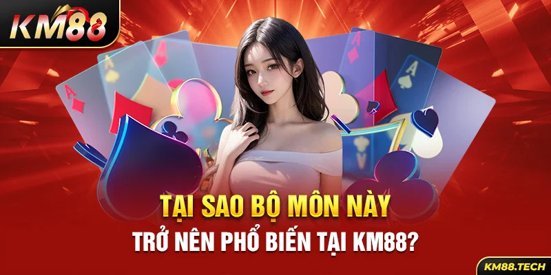 Tại sao bộ môn này trở nên phổ biến tại KM88?