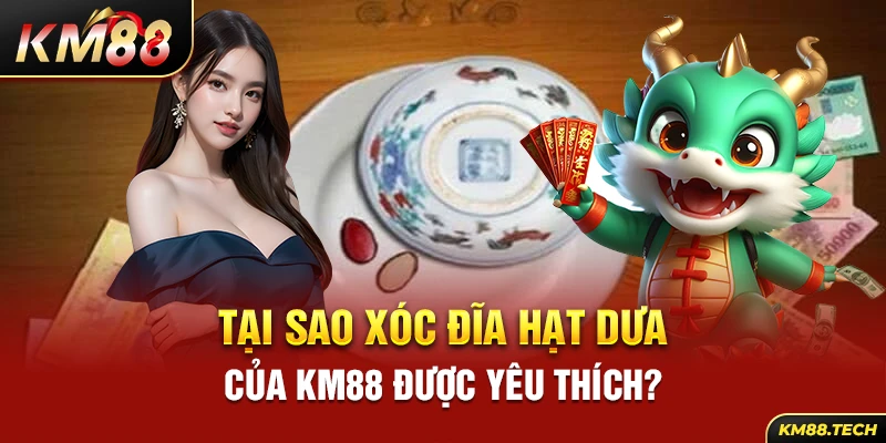 Tại sao xóc đĩa hạt dưa của KM88 được yêu thích?