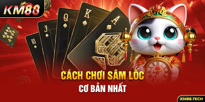 Cách chơi sâm lốc cơ bản nhất