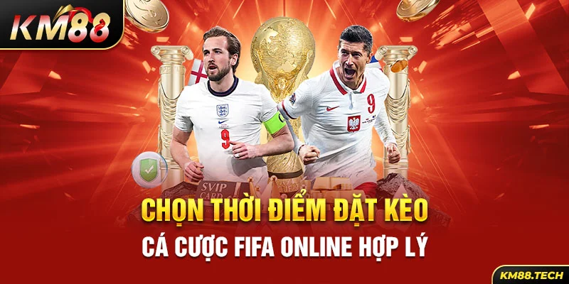 Chọn thời điểm đặt kèo cá cược Fifa online hợp lý