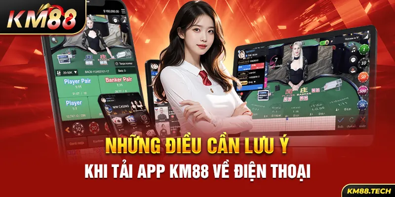 Những điều cần lưu ý khi tải app KM88 về điện thoại