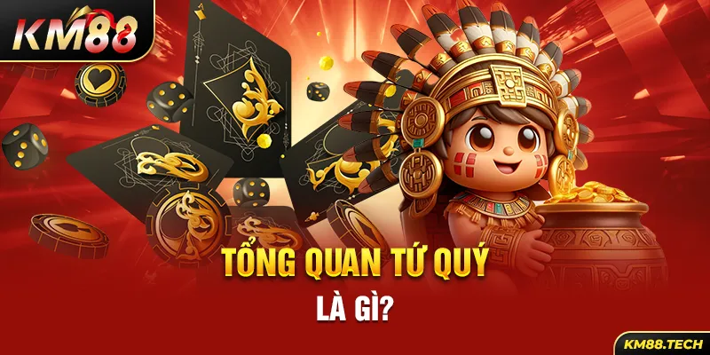 Tổng quan tứ quý là gì?