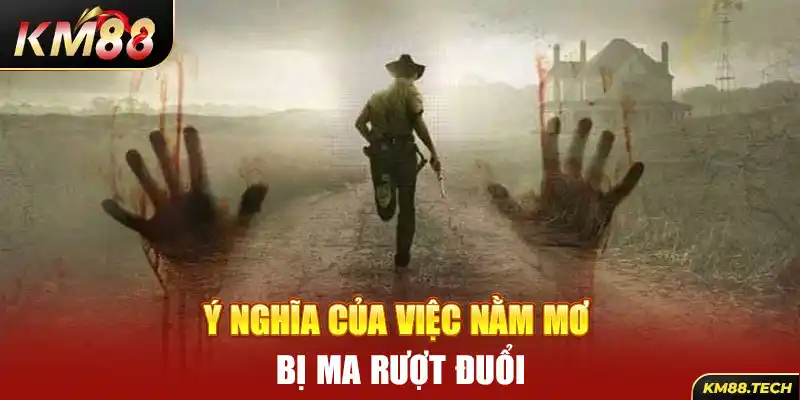 Ý nghĩa của việc nằm mơ bị ma rượt đuổi